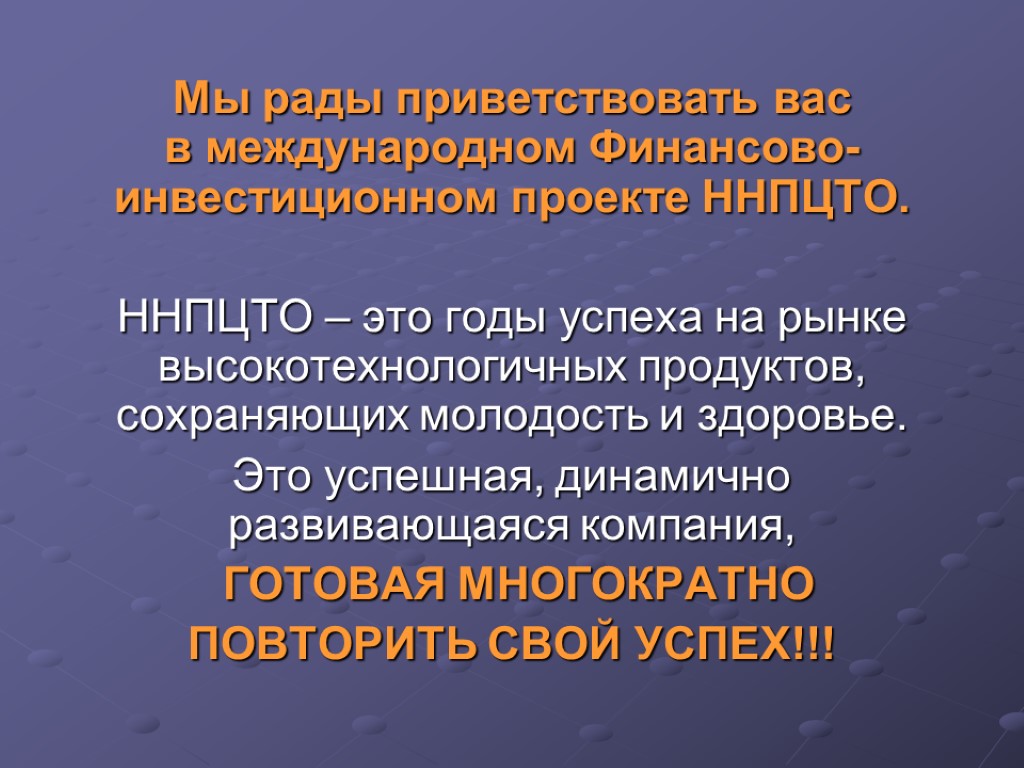 Мы рады приветствовать вас в международном Финансово-инвестиционном проекте ННПЦТО. ННПЦТО – это годы успеха